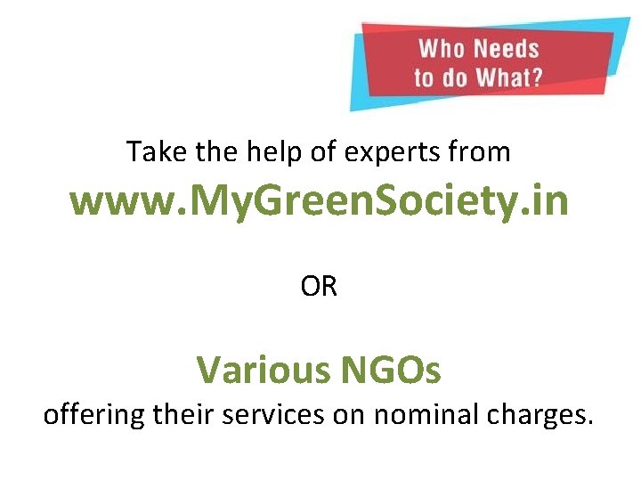 Take the help of experts from www. My. Green. Society. in OR Various NGOs