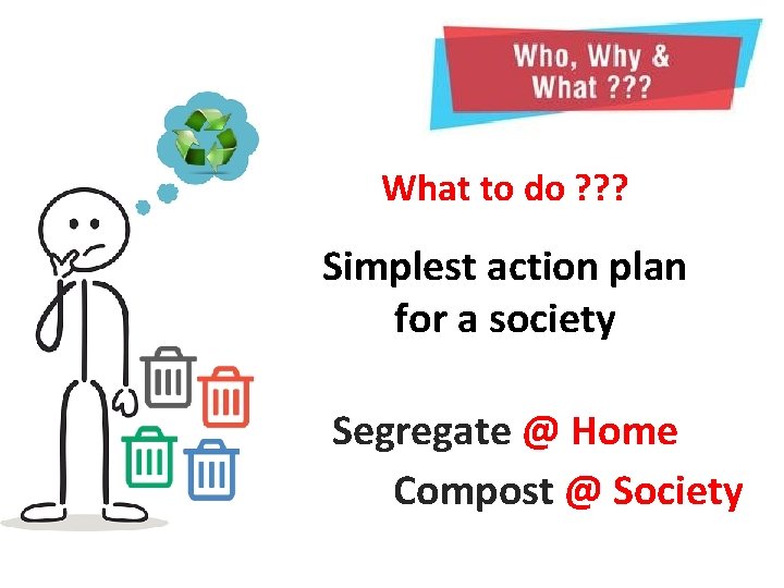 What to do ? ? ? Simplest action plan for a society Segregate @