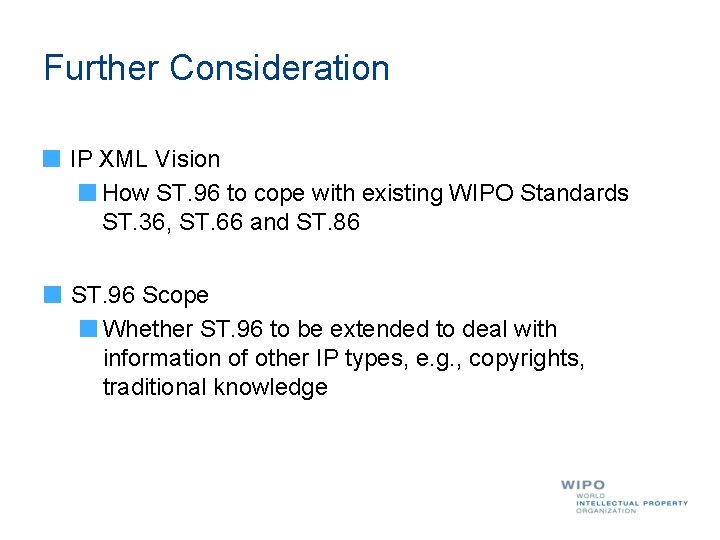 Further Consideration IP XML Vision How ST. 96 to cope with existing WIPO Standards