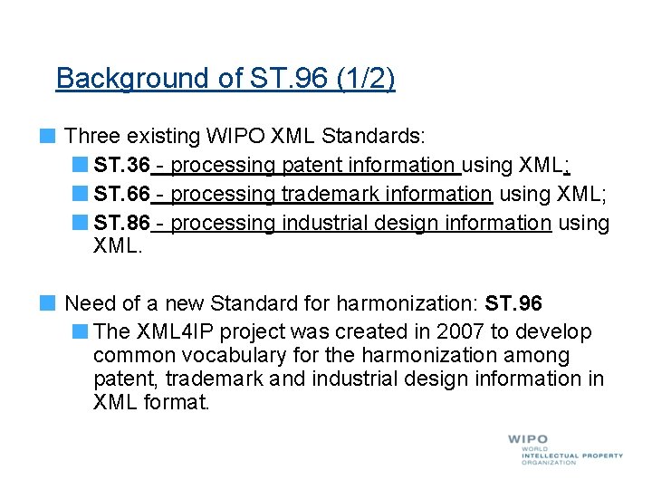 Background of ST. 96 (1/2) Three existing WIPO XML Standards: ST. 36 - processing
