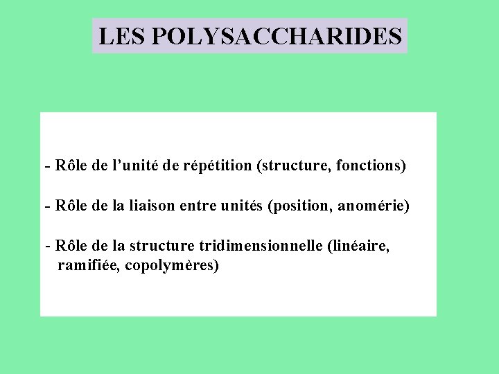 LES POLYSACCHARIDES - Rôle de l’unité de répétition (structure, fonctions) - Rôle de la