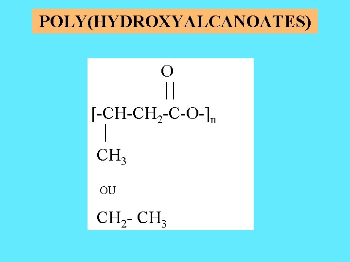 POLY(HYDROXYALCANOATES) O -CH-CH 2 -C-O- n CH 3 OU CH 2 - CH 3
