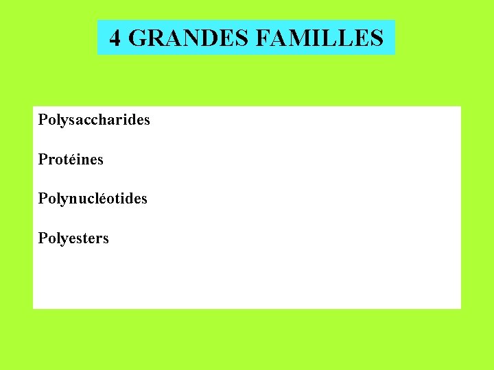 4 GRANDES FAMILLES Polysaccharides Protéines Polynucléotides Polyesters 