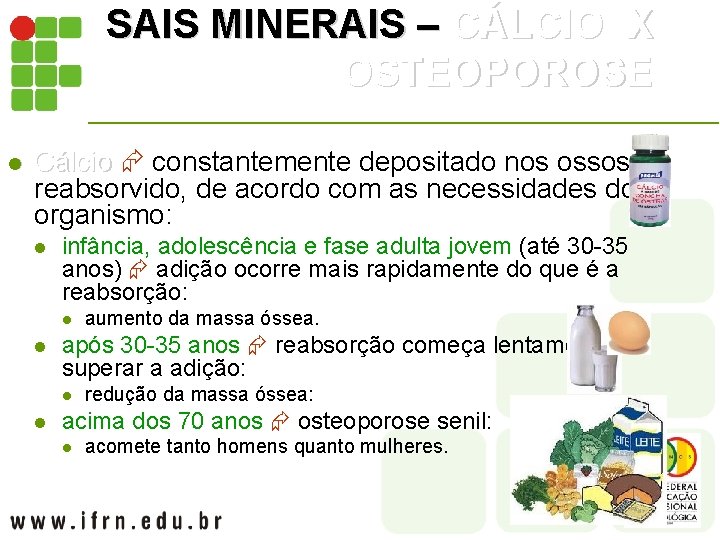 SAIS MINERAIS – CÁLCIO X OSTEOPOROSE l Cálcio constantemente depositado nos ossos e Cálcio