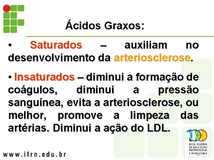 Ácidos Graxos: • Saturados – auxiliam no desenvolvimento da arteriosclerose. • Insaturados – diminui