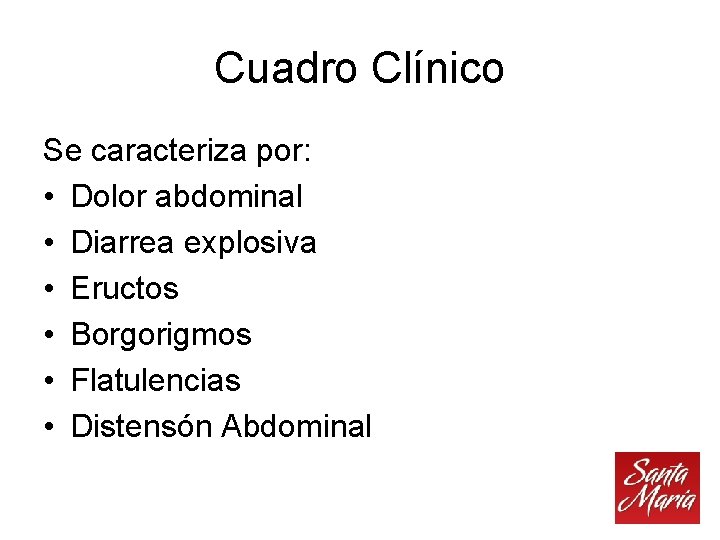 Cuadro Clínico Se caracteriza por: • Dolor abdominal • Diarrea explosiva • Eructos •