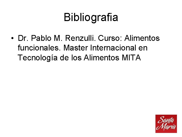 Bibliografia • Dr. Pablo M. Renzulli. Curso: Alimentos funcionales. Master Internacional en Tecnología de