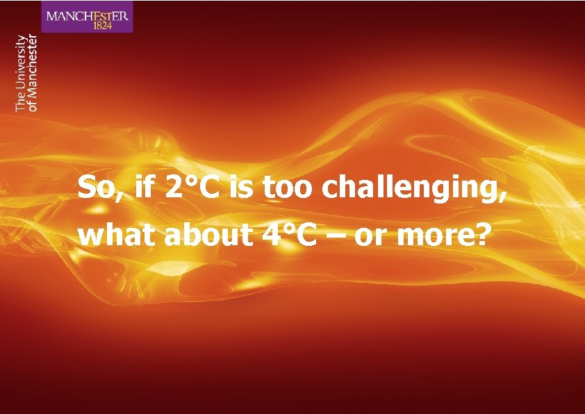 So, if 2°C is too challenging, what about 4°C – or more? 