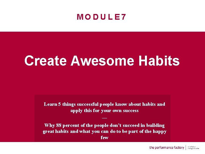 MODULE 7 Create Awesome Habits Learn 5 things successful people know about habits and