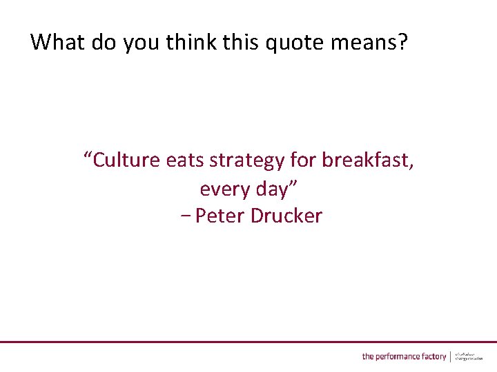 What do you think this quote means? “Culture eats strategy for breakfast, every day”