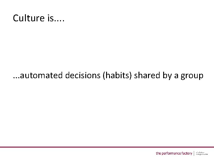 Culture is. . . automated decisions (habits) shared by a group 