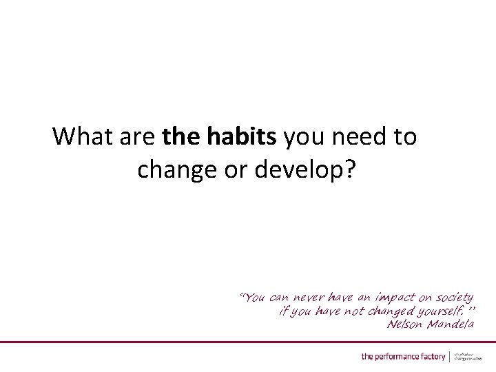 What are the habits you need to change or develop? “You can never have