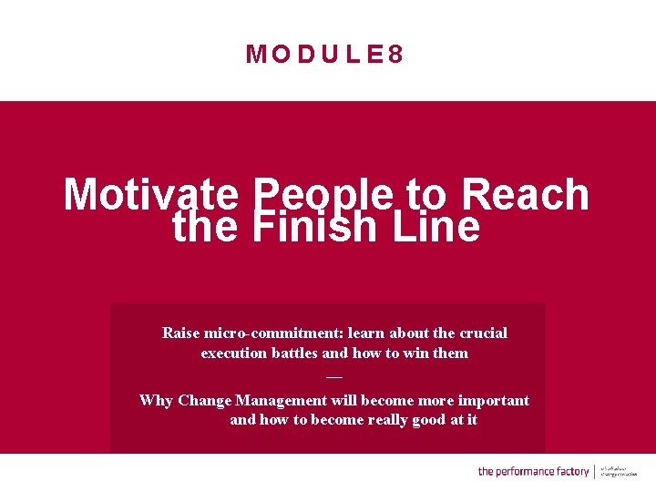 MODULE 8 Motivate People to Reach the Finish Line Raise micro-commitment: learn about the
