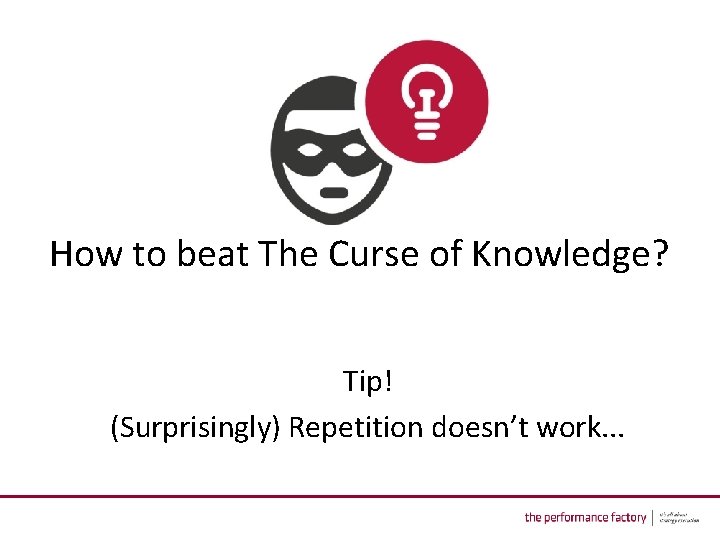 How to beat The Curse of Knowledge? Tip! (Surprisingly) Repetition doesn’t work. . .