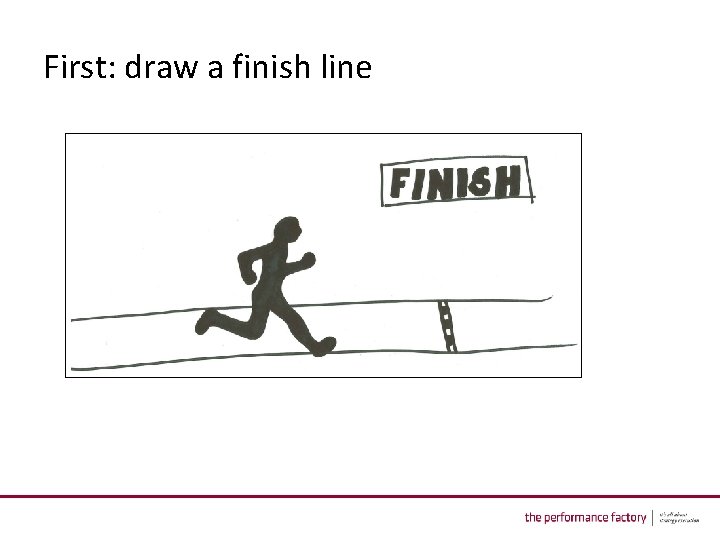 First: draw a finish line 