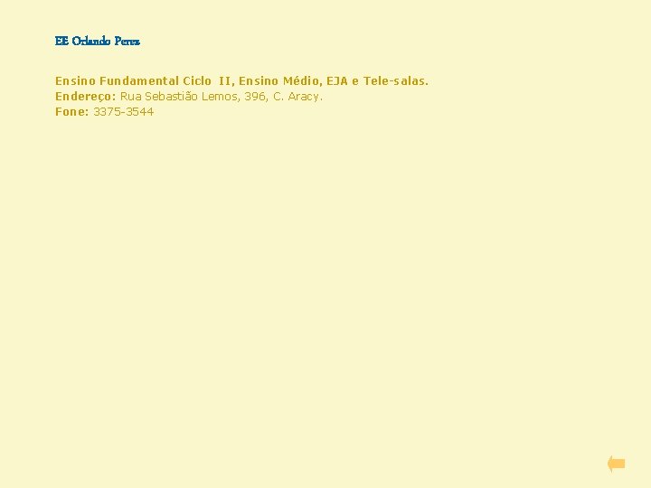 EE Orlando Perez Ensino Fundamental Ciclo II, Ensino Médio, EJA e Tele-salas. Endereço: Rua