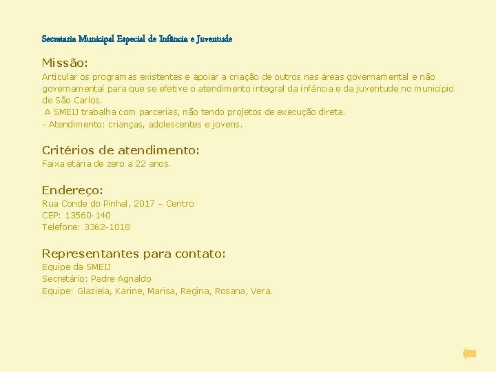 Secretaria Municipal Especial de Infância e Juventude Missão: Articular os programas existentes e apoiar