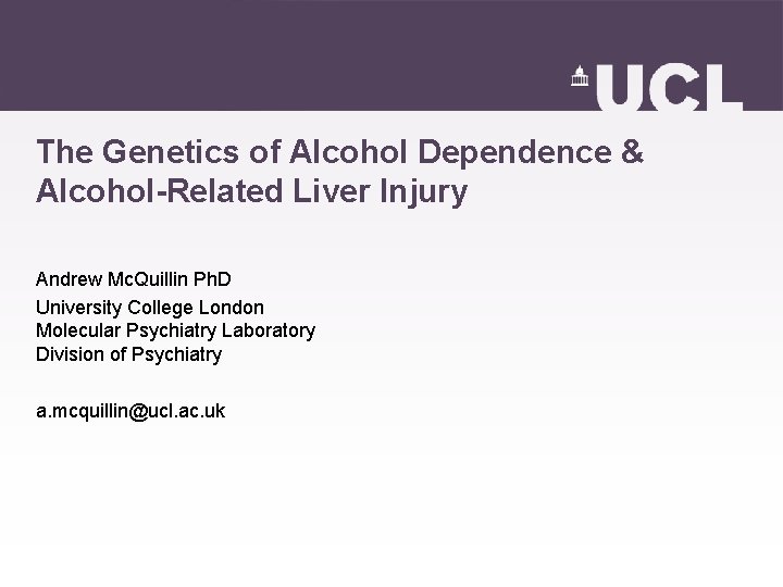 The Genetics of Alcohol Dependence & Alcohol-Related Liver Injury Andrew Mc. Quillin Ph. D