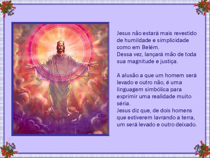 Jesus não estará mais revestido de humildade e simplicidade como em Belém. Dessa vez, Jesus não estará mais revestido de humildade e simplicidade como em Belém. Dessa vez,