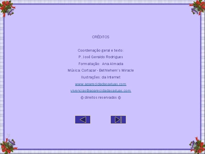 CRÉDITOS Coordenação geral e texto: P. José Geraldo Rodrigues Formatação: Ana Almada Música: Cortazar CRÉDITOS Coordenação geral e texto: P. José Geraldo Rodrigues Formatação: Ana Almada Música: Cortazar