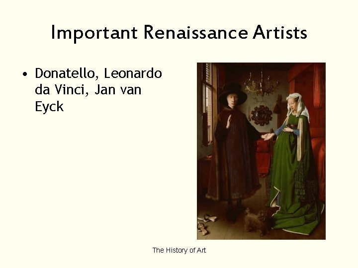 Important Renaissance Artists • Donatello, Leonardo da Vinci, Jan van Eyck The History of