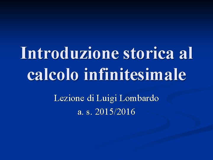 Introduzione storica al calcolo infinitesimale Lezione di Luigi Lombardo a. s. 2015/2016 