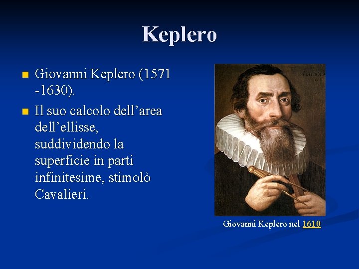Keplero n n Giovanni Keplero (1571 -1630). Il suo calcolo dell’area dell’ellisse, suddividendo la