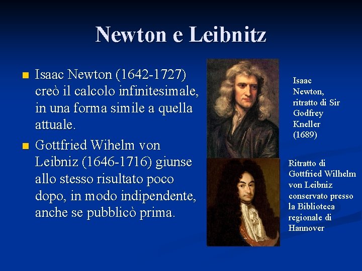 Newton e Leibnitz n n Isaac Newton (1642 -1727) creò il calcolo infinitesimale, in