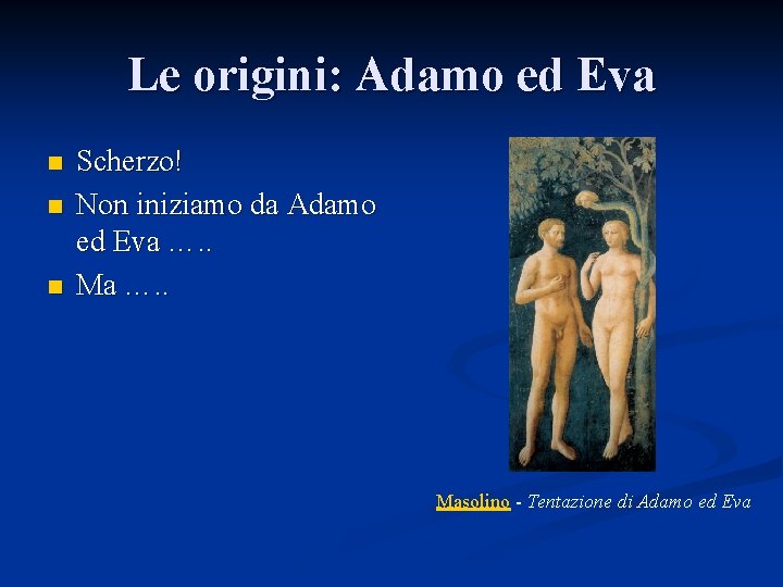 Le origini: Adamo ed Eva n n n Scherzo! Non iniziamo da Adamo ed