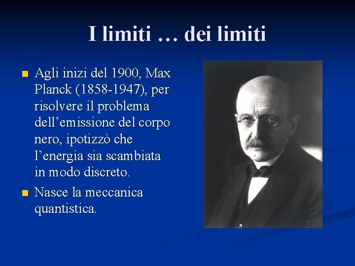 I limiti … dei limiti n n Agli inizi del 1900, Max Planck (1858
