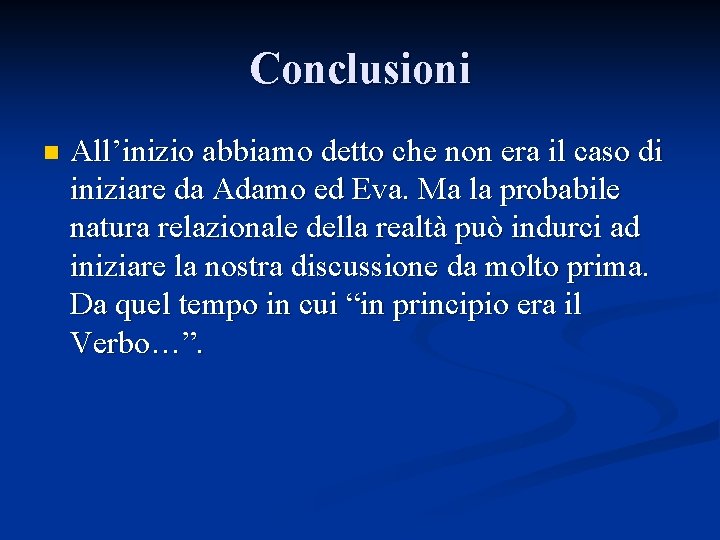 Conclusioni n All’inizio abbiamo detto che non era il caso di iniziare da Adamo