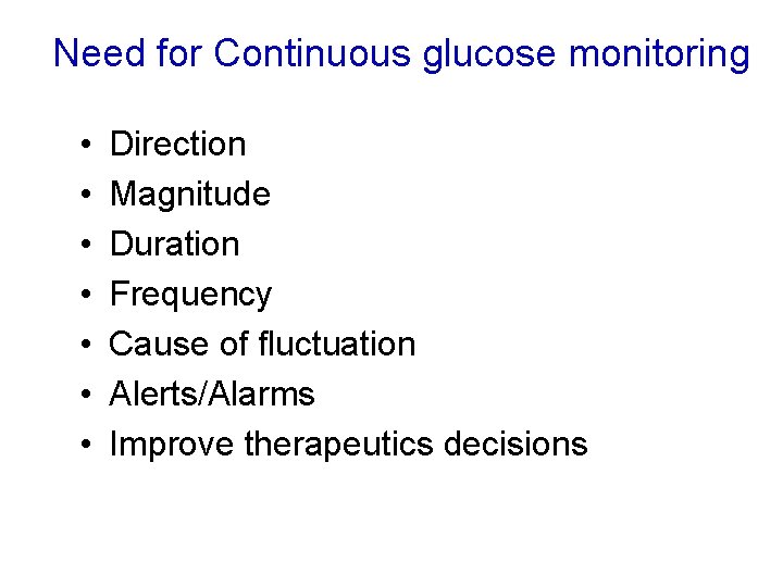 Need for Continuous glucose monitoring • • Direction Magnitude Duration Frequency Cause of fluctuation