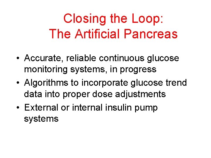 Closing the Loop: The Artificial Pancreas • Accurate, reliable continuous glucose monitoring systems, in