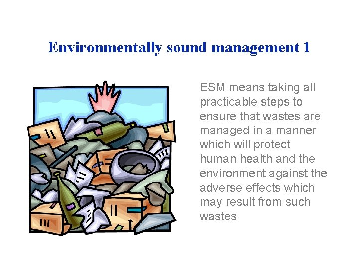 Environmentally sound management 1 ESM means taking all practicable steps to ensure that wastes Environmentally sound management 1 ESM means taking all practicable steps to ensure that wastes