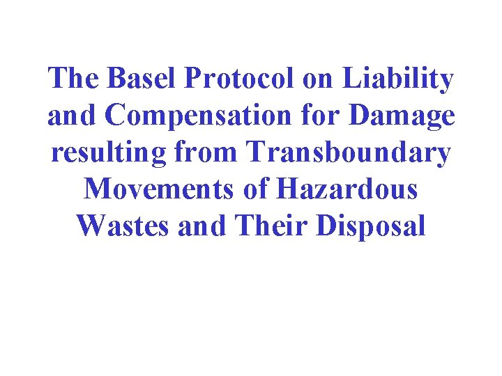 The Basel Protocol on Liability and Compensation for Damage resulting from Transboundary Movements of The Basel Protocol on Liability and Compensation for Damage resulting from Transboundary Movements of