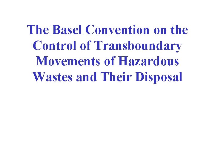 The Basel Convention on the Control of Transboundary Movements of Hazardous Wastes and Their The Basel Convention on the Control of Transboundary Movements of Hazardous Wastes and Their
