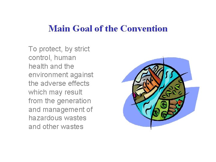 Main Goal of the Convention To protect, by strict control, human health and the Main Goal of the Convention To protect, by strict control, human health and the