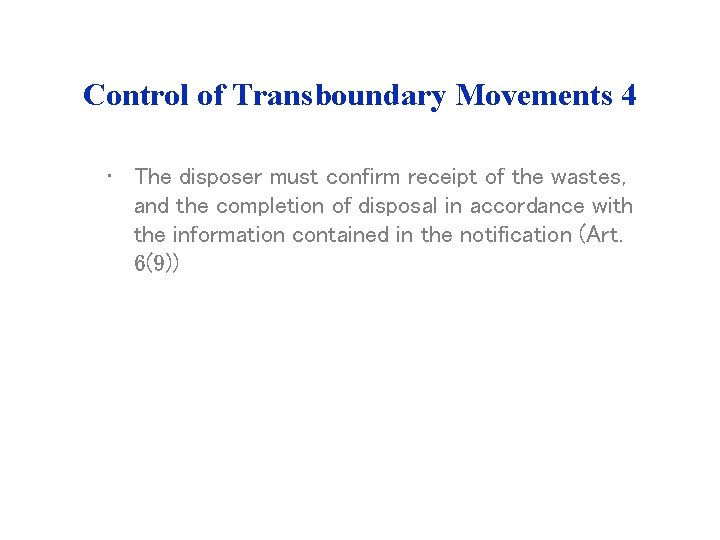 Control of Transboundary Movements 4 • The disposer must confirm receipt of the wastes, Control of Transboundary Movements 4 • The disposer must confirm receipt of the wastes,