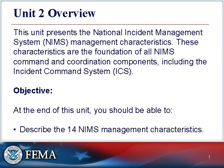 Unit 2 Overview This unit presents the National Incident Management System (NIMS) management characteristics.