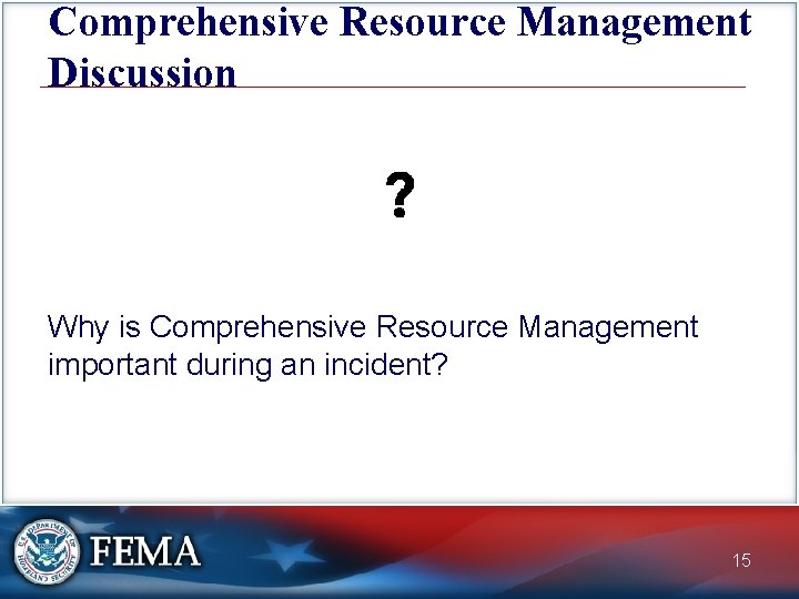 Comprehensive Resource Management Discussion Why is Comprehensive Resource Management important during an incident? 15