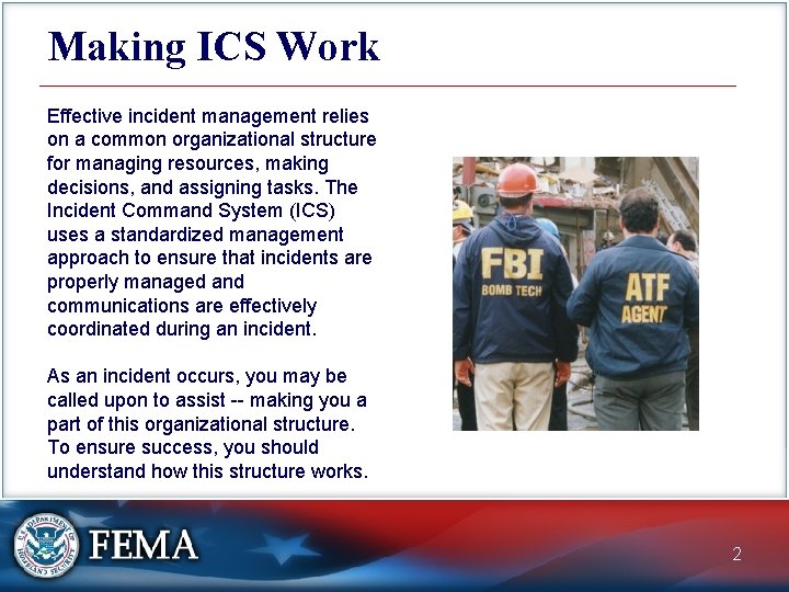 Making ICS Work Effective incident management relies on a common organizational structure for managing