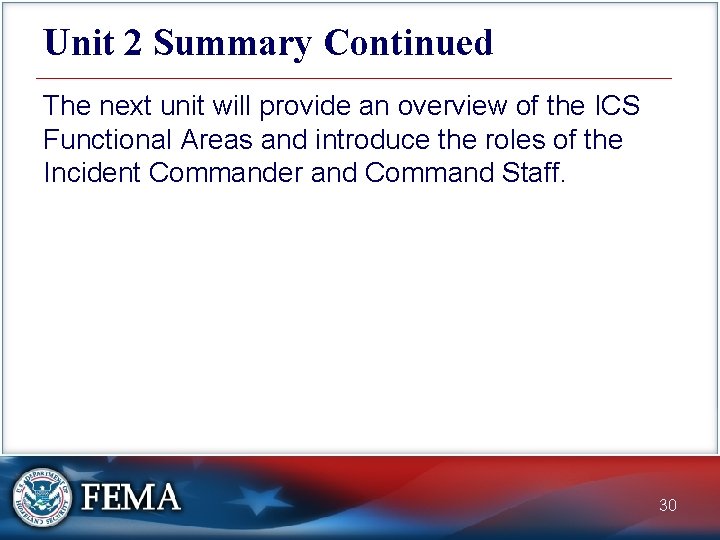 Unit 2 Summary Continued The next unit will provide an overview of the ICS