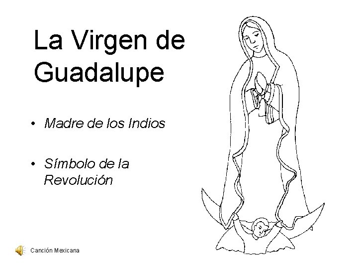 La Virgen de Guadalupe • Madre de los Indios • Símbolo de la Revolución La Virgen de Guadalupe • Madre de los Indios • Símbolo de la Revolución