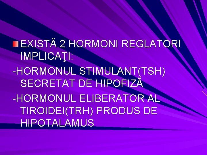 EXISTĂ 2 HORMONI REGLATORI IMPLICAŢI: -HORMONUL STIMULANT(TSH) SECRETAT DE HIPOFIZĂ -HORMONUL ELIBERATOR AL TIROIDEI(TRH)
