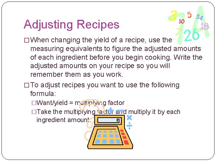 Adjusting Recipes � When changing the yield of a recipe, use the measuring equivalents Adjusting Recipes � When changing the yield of a recipe, use the measuring equivalents