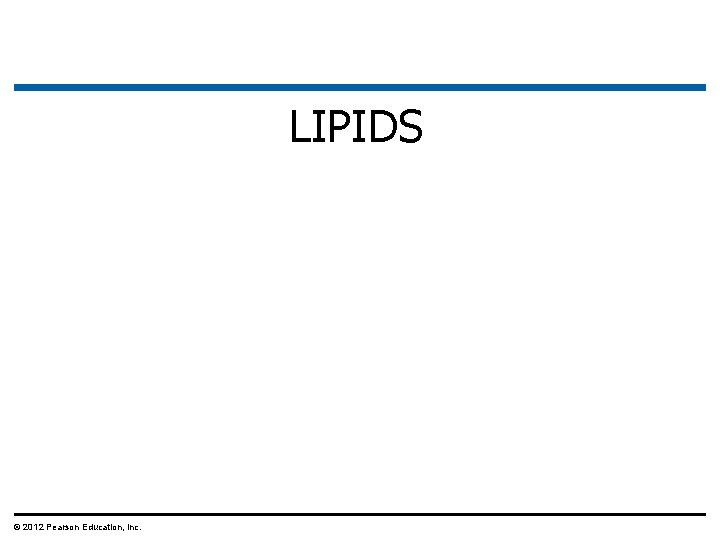 LIPIDS © 2012 Pearson Education, Inc. 