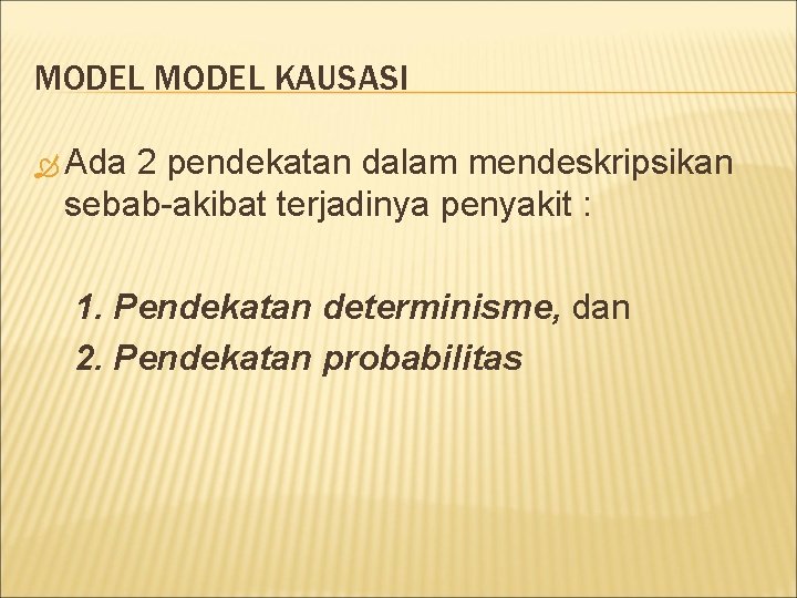 MODEL KAUSASI Ada 2 pendekatan dalam mendeskripsikan sebab-akibat terjadinya penyakit : 1. Pendekatan determinisme,