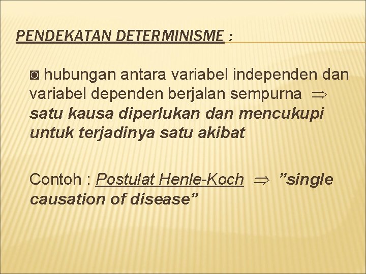 PENDEKATAN DETERMINISME : ◙ hubungan antara variabel independen dan variabel dependen berjalan sempurna satu