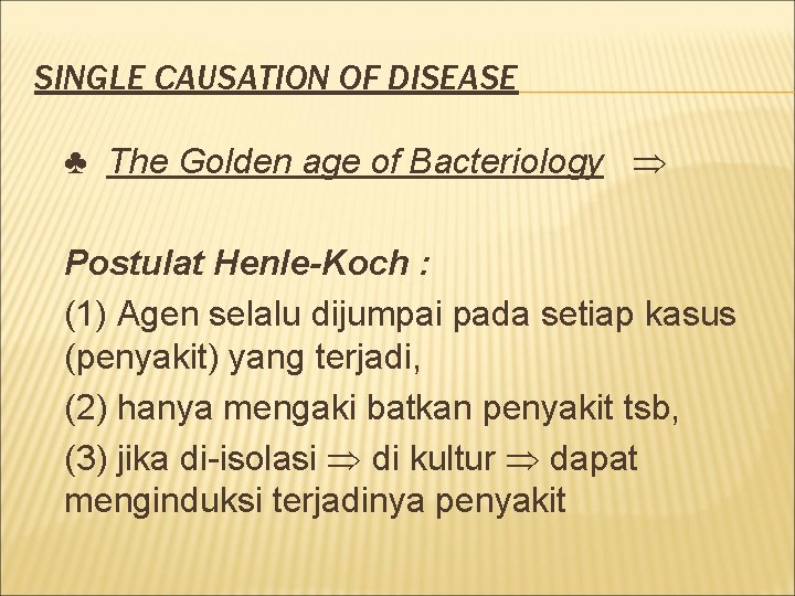 SINGLE CAUSATION OF DISEASE ♣ The Golden age of Bacteriology Postulat Henle-Koch : (1)