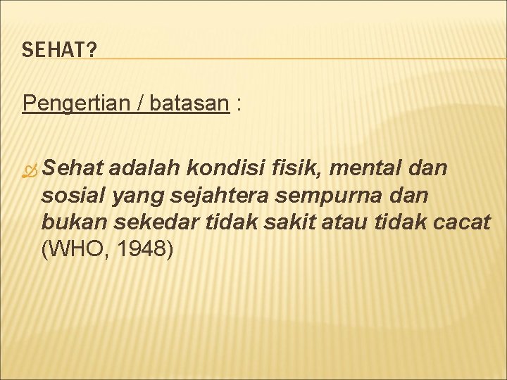 SEHAT? Pengertian / batasan : Sehat adalah kondisi fisik, mental dan sosial yang sejahtera